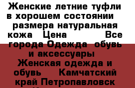 Женские летние туфли в хорошем состоянии 37 размера натуральная кожа › Цена ­ 2 500 - Все города Одежда, обувь и аксессуары » Женская одежда и обувь   . Камчатский край,Петропавловск-Камчатский г.